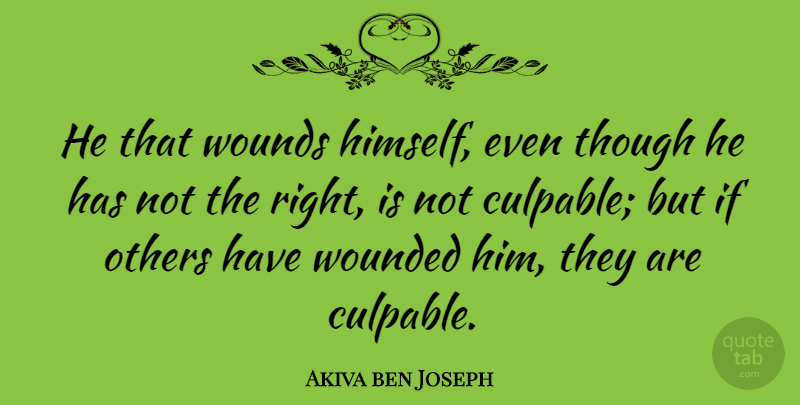 Akiva ben Joseph Quote About Others, Though, Wounded, Wounds: He That Wounds Himself Even...