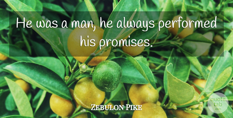 Zebulon Pike Quote About Life And Love, Men, Promise: He Was A Man He...