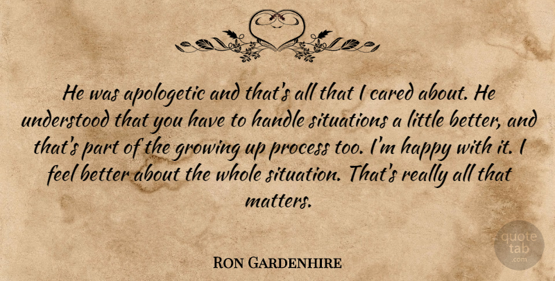 Ron Gardenhire Quote About Apologetic, Cared, Growing, Handle, Happy: He Was Apologetic And Thats...