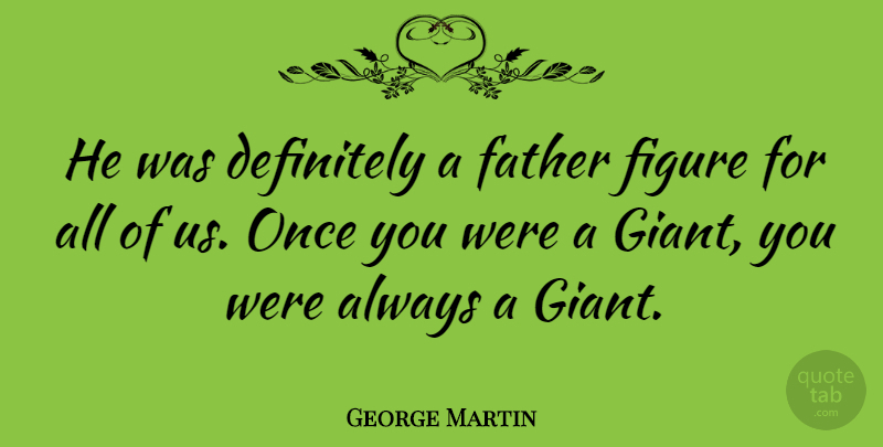 George Martin Quote About Definitely, Father, Figure: He Was Definitely A Father...