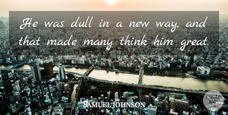 Samuel Johnson Quote About Greatness, Thinking, Dull: He Was Dull In A...