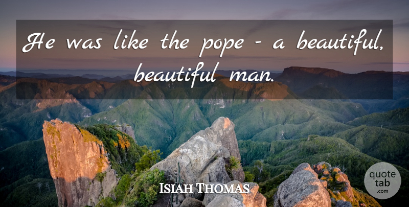 Isiah Thomas Quote About Beautiful, Pope: He Was Like The Pope...