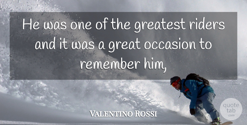 Valentino Rossi Quote About Greatest, Occasion, Remember, Riders: He Was One Of The...