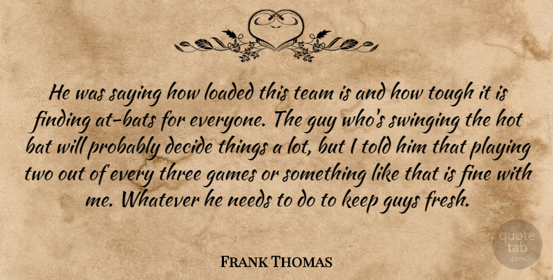Frank Thomas Quote About Bat, Decide, Finding, Fine, Games: He Was Saying How Loaded...