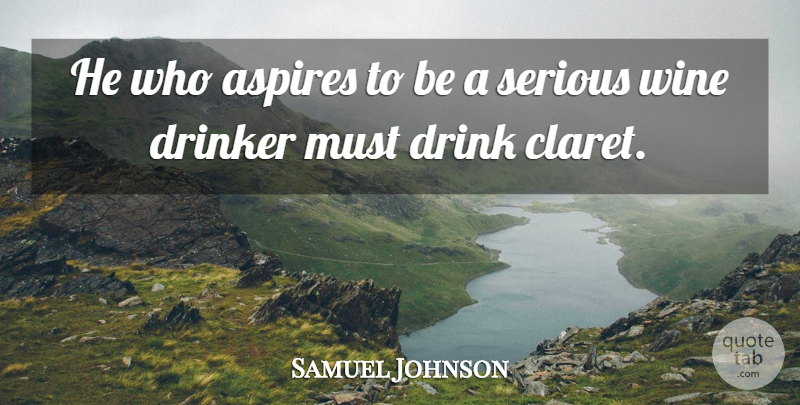 Samuel Johnson Quote About Wine, Serious, Drink: He Who Aspires To Be...