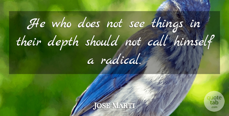 Jose Marti Quote About Doe, Depth, Should: He Who Does Not See...