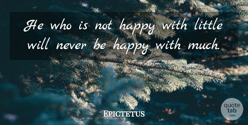 Epictetus Quote About Littles, Not Happy: He Who Is Not Happy...