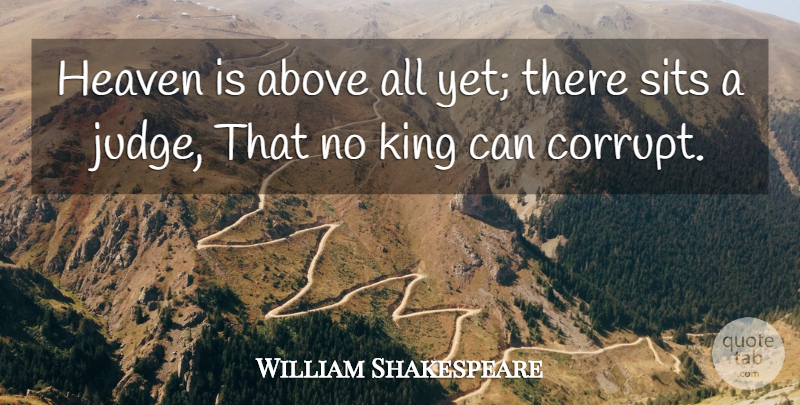 William Shakespeare Quote About Kings, Judging, Heaven: Heaven Is Above All Yet...