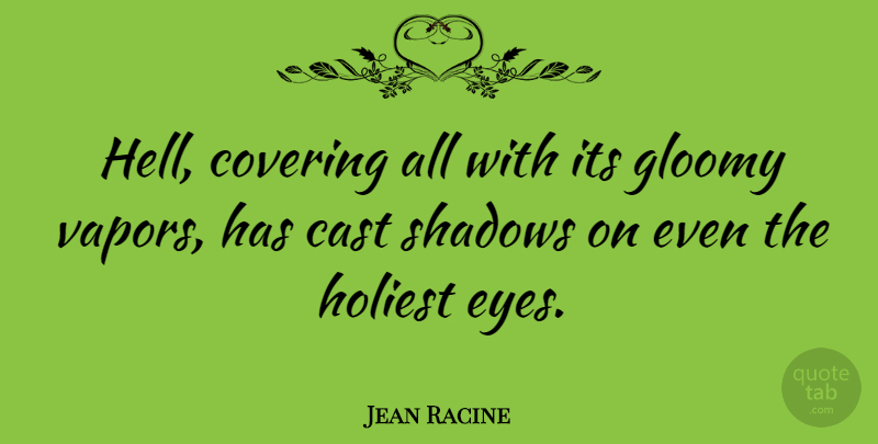 Jean Racine Quote About Eye, Shadow, Vapor: Hell Covering All With Its...
