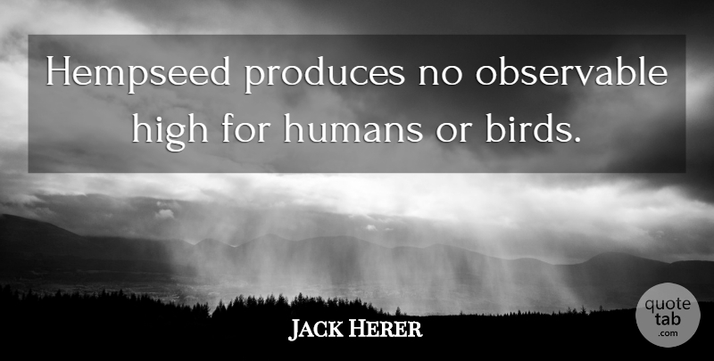 Jack Herer Quote About Bird, Produce, Humans: Hempseed Produces No Observable High...