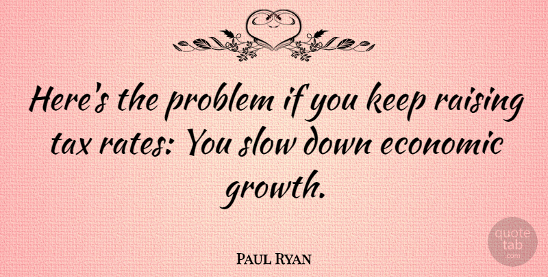 Paul Ryan Quote About Growth, Problem, Economic: Heres The Problem If You...