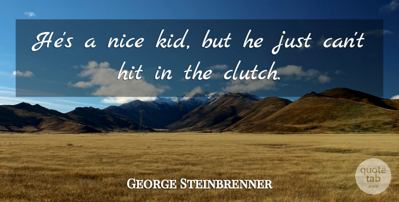 George Steinbrenner Quote About Hit, Nice: Hes A Nice Kid But...