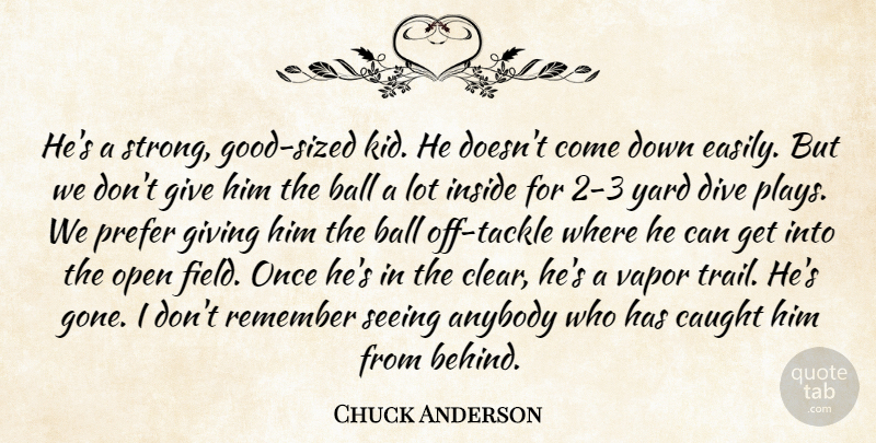 Chuck Anderson Quote About Anybody, Ball, Caught, Dive, Giving: Hes A Strong Good Sized...