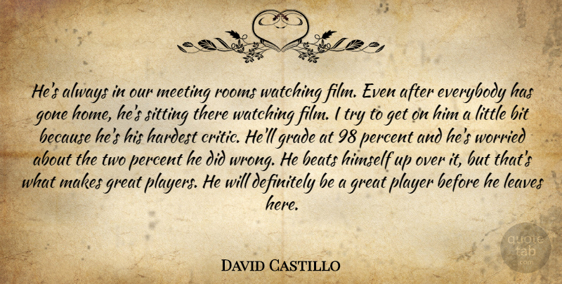 David Castillo Quote About Beats, Bit, Definitely, Everybody, Gone: Hes Always In Our Meeting...