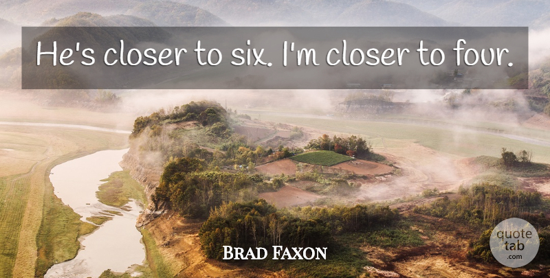 Brad Faxon Quote About Closer: Hes Closer To Six Im...