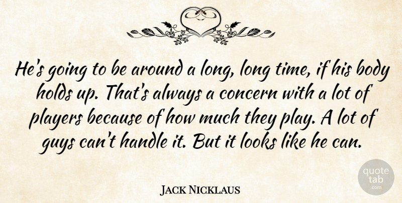 Jack Nicklaus Quote About Sports, Player, Long: Hes Going To Be Around...