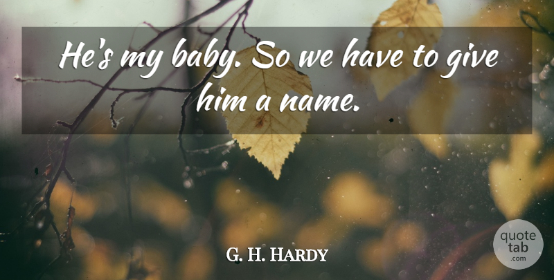 G. H. Hardy Quote About Babies: Hes My Baby So We...