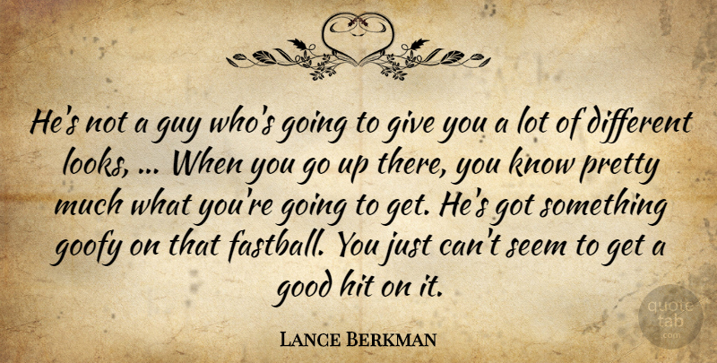 Lance Berkman Quote About Good, Goofy, Guy, Hit, Seem: Hes Not A Guy Whos...