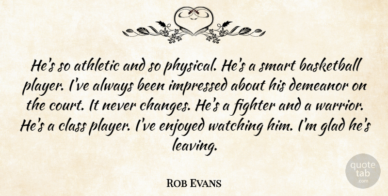 Rob Evans Quote About Athletic, Basketball, Class, Demeanor, Enjoyed: Hes So Athletic And So...