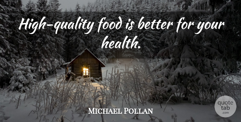 Michael Pollan Quote About Quality, High Quality, Diets: High Quality Food Is Better...