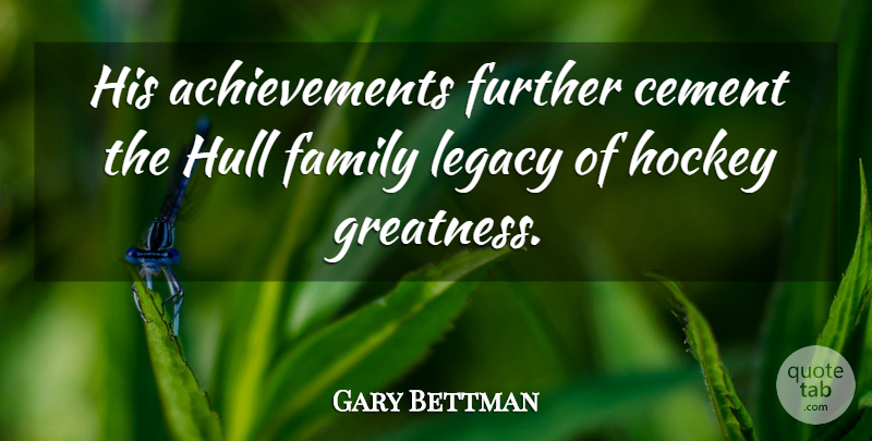 Gary Bettman Quote About Cement, Family, Further, Hockey, Legacy: His Achievements Further Cement The...