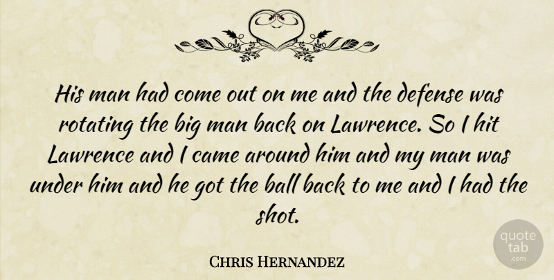 Chris Hernandez Quote About Ball, Came, Defense, Hit, Lawrence: His Man Had Come Out...