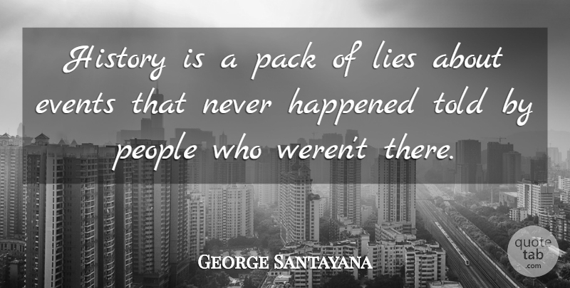 George Santayana Quote About Fear, Lying, History: History Is A Pack Of...