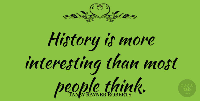 Tansy Rayner Roberts Quote About History, People: History Is More Interesting Than...