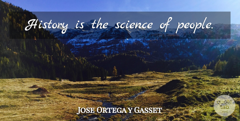 Jose Ortega y Gasset Quote About People, History: History Is The Science Of...