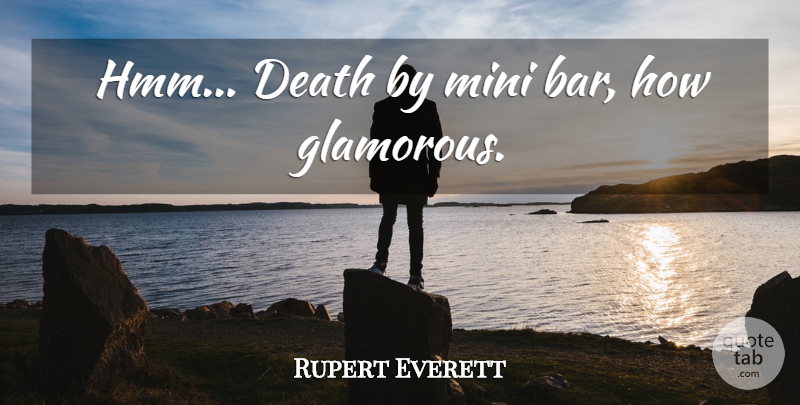 Rupert Everett Quote About Funny, Bars, Glamorous: Hmm Death By Mini Bar...