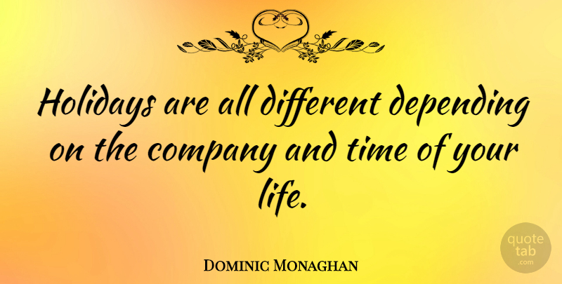 Dominic Monaghan Quote About Holiday, Different, Company: Holidays Are All Different Depending...