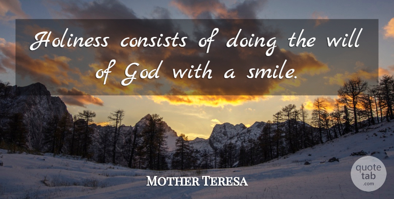 Mother Teresa Quote About Holiness, Gods Will: Holiness Consists Of Doing The...