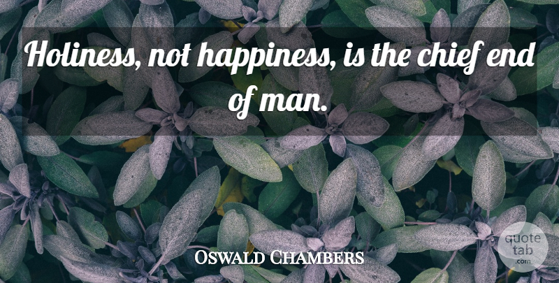 Oswald Chambers Quote About Happiness, Men, Holiness: Holiness Not Happiness Is The...