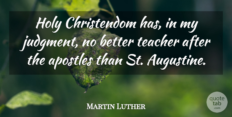 Martin Luther Quote About Teacher, Augustine, Judgment: Holy Christendom Has In My...