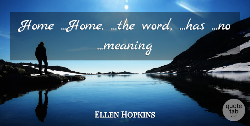 Ellen Hopkins Quote About Home, Home Home: Home Home The Word Has...