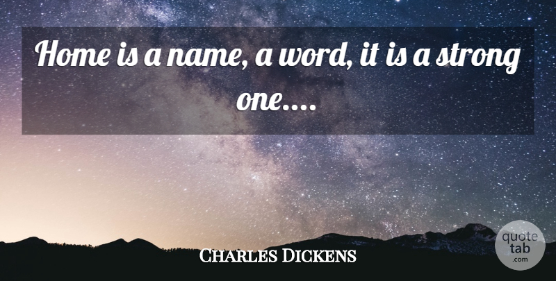 Charles Dickens Quote About Strong, Home, Names: Home Is A Name A...