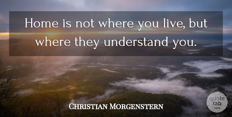 Christian Morgenstern Quote About Travel, Home, Where You Live: Home Is Not Where You...