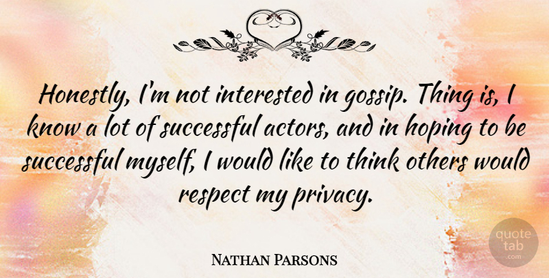 Nathan Parsons Quote About Hoping, Interested, Others, Respect, Successful: Honestly Im Not Interested In...