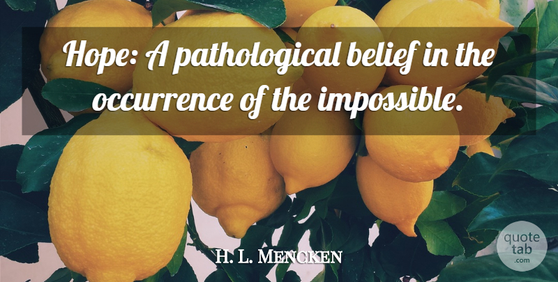 H. L. Mencken Quote About Perseverance, Impossible, Belief: Hope A Pathological Belief In...