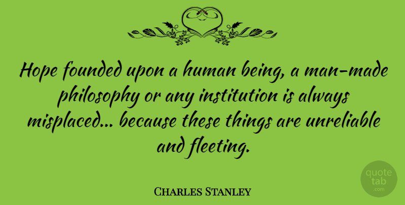 Charles Stanley Quote About Philosophy, Men, Fleeting: Hope Founded Upon A Human...