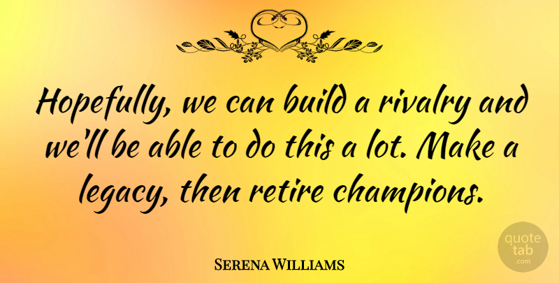 Serena Williams Quote About Champion, Able, Legacy: Hopefully We Can Build A...