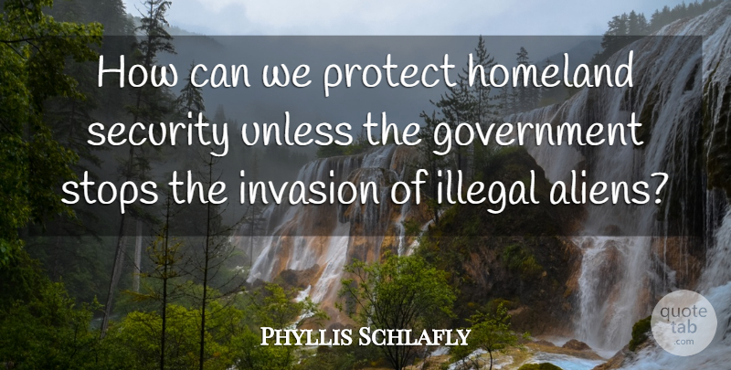 Phyllis Schlafly Quote About Government, Invasion, Aliens: How Can We Protect Homeland...