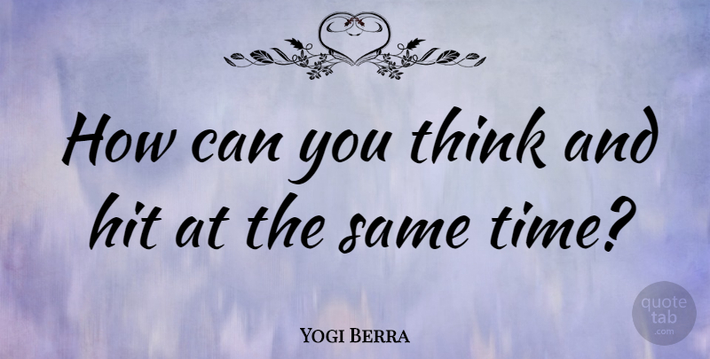 Yogi Berra Quote About Sports, Baseball, Yoga: How Can You Think And...