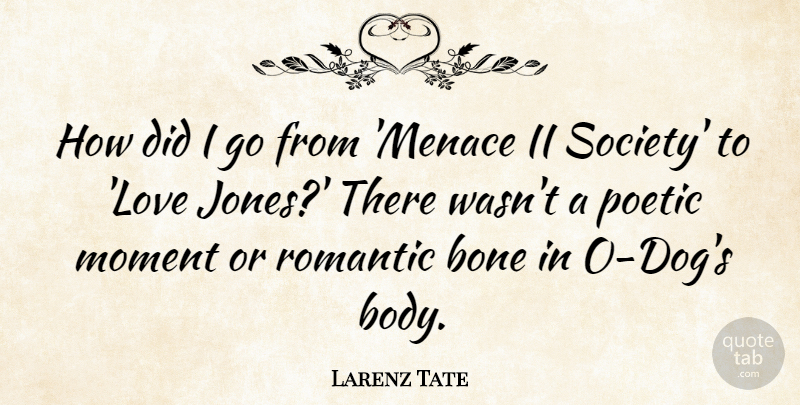 Larenz Tate Quote About Bone, Love, Moment, Poetic, Romantic: How Did I Go From...