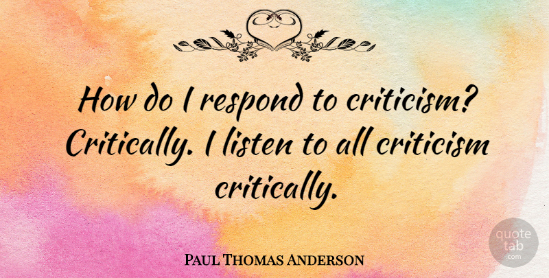 Paul Thomas Anderson Quote About Criticism: How Do I Respond To...