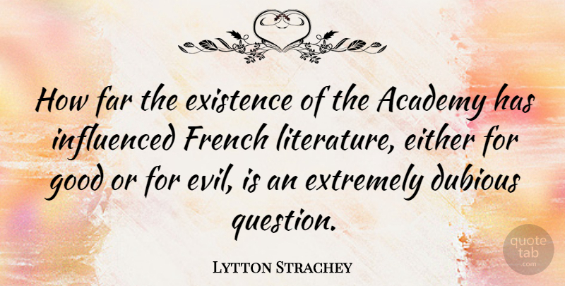 Lytton Strachey Quote About Evil, Literature, Dubious: How Far The Existence Of...