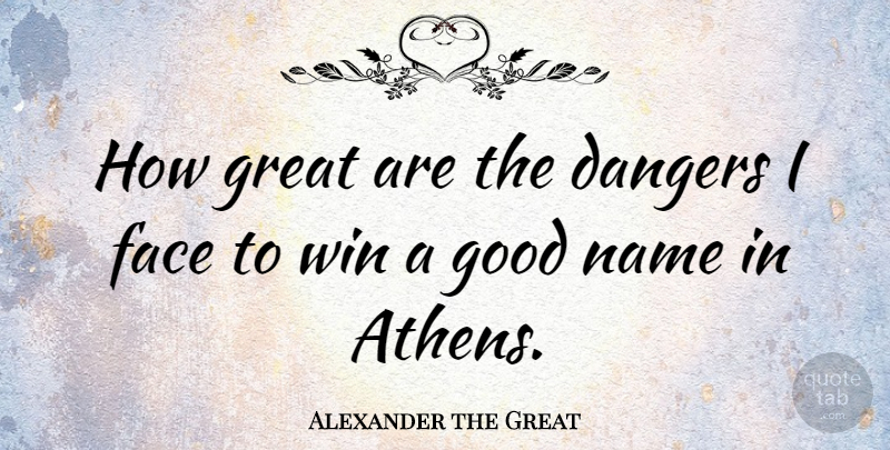 Alexander the Great Quote About Winning, Names, Athens: How Great Are The Dangers...