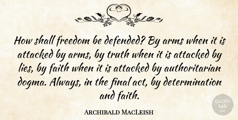 Archibald MacLeish Quote About Determination, Lying, Arms: How Shall Freedom Be Defended...