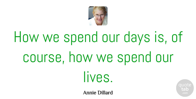 Annie Dillard Quote About Life, Wisdom, Nature: How We Spend Our Days...