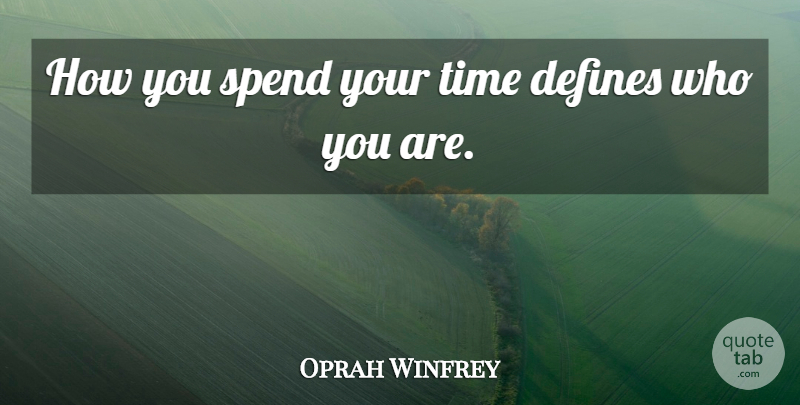 Oprah Winfrey Quote About Leadership, Who You Are: How You Spend Your Time...